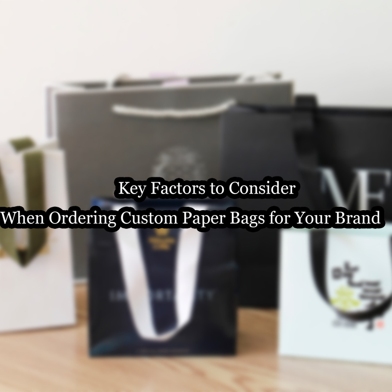 Key Factors to Consider When Ordering Custom Paper Bags for Your Brand
